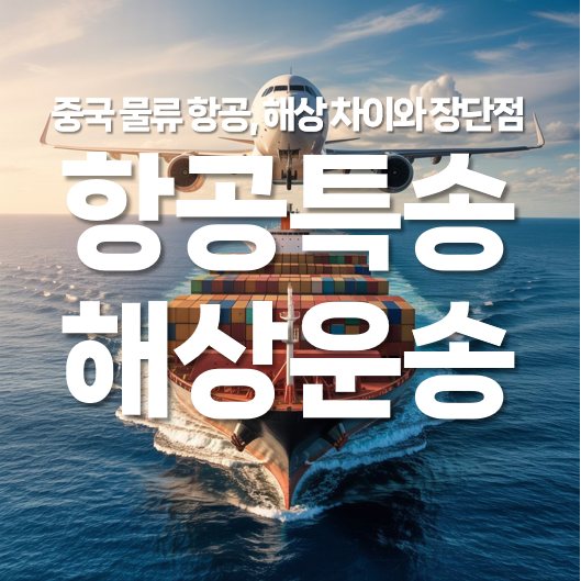 중국 물류 항공 특송과 해상운송의 차이와 장단점