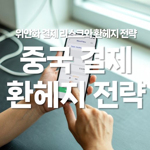 중국 위안화 결제의 리스크와 환헤지 전략