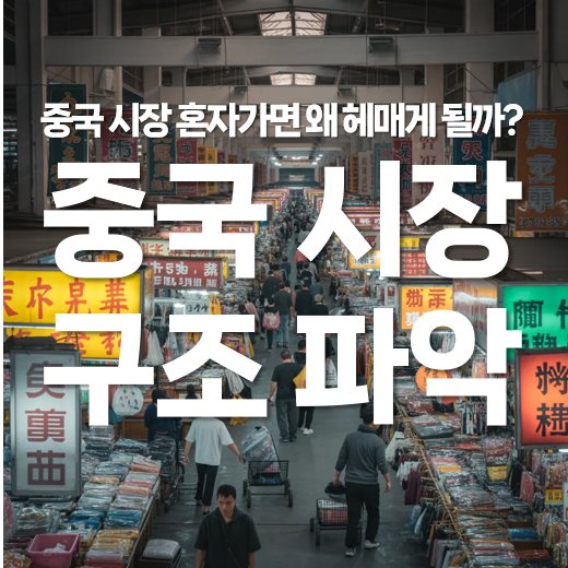 중국 시장 구조 파악 어려움, 혼자 가면 왜 헤매게 될까?