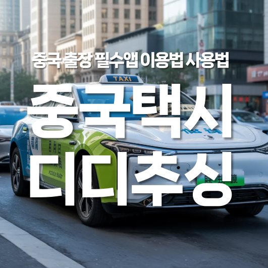 중국 택시 부르는 법 디디추싱, 중국 출장 필수 앱 이용법 사용법