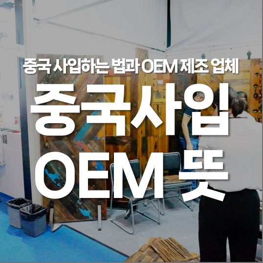 중국 사입하는 방법, OEM 뜻과 진행 제조 업체