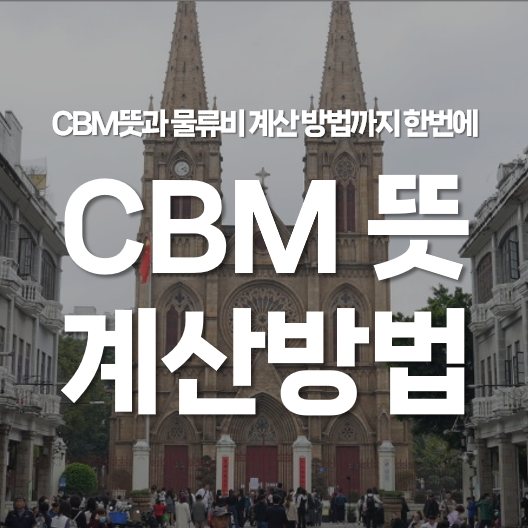 온라인 셀러들은 무역용어 CBM 뜻과 CBM 계산 방법, 물류비까지 한 번에 정리